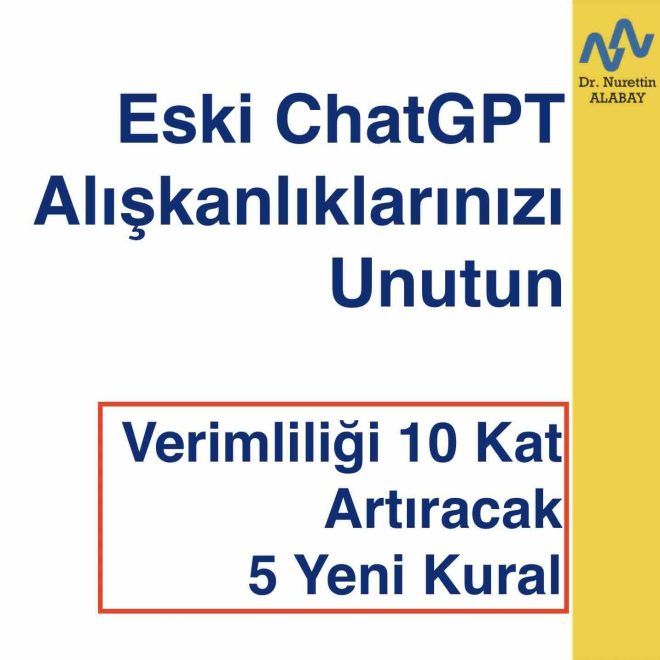Eski ChatGPT Alışkanlıklarınızı Unutun-Verimliliği 10 Kat Artıracak 5 Yeni Kural