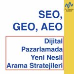 SEO, GEO, AEO ile Dijital Pazarlamada Yeni Nesil Arama Stratejileri