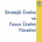 Stratejik Üretim ve Fason Üretim Yönetimi
