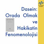 Dasein: Orada Olmak ve Hakikatin Fenomenolojisi
